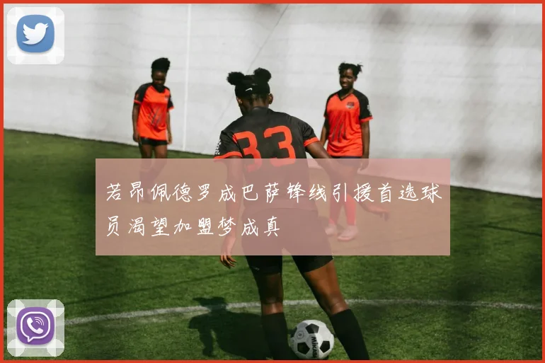 若昂佩德罗成巴萨锋线引援首选球员渴望加盟梦成真
