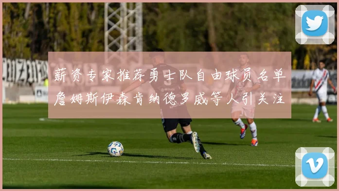 薪资专家推荐勇士队自由球员名单詹姆斯伊森肯纳德罗威等人引关注