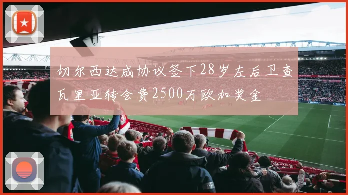 切尔西达成协议签下28岁左后卫查瓦里亚转会费2500万欧加奖金